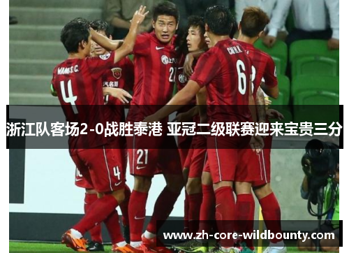 浙江队客场2-0战胜泰港 亚冠二级联赛迎来宝贵三分