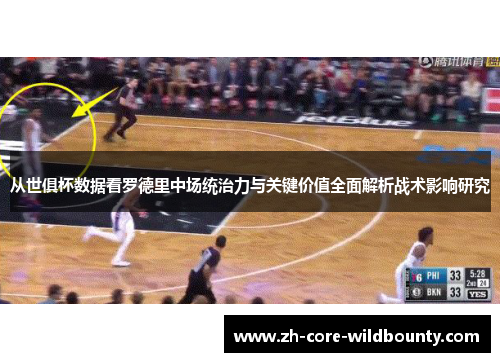 从世俱杯数据看罗德里中场统治力与关键价值全面解析战术影响研究