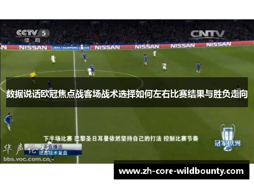 数据说话欧冠焦点战客场战术选择如何左右比赛结果与胜负走向 数据说话欧冠焦点战客场战术选择如何左右比赛结果与胜负走向