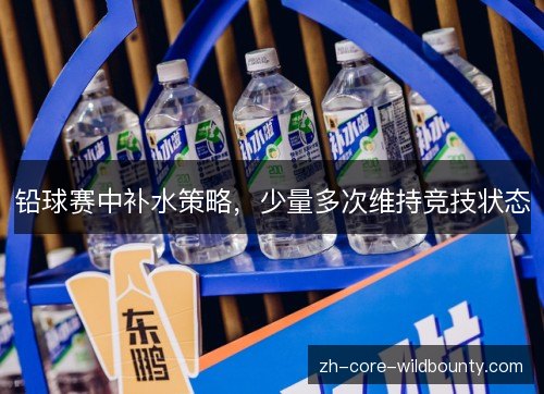 铅球赛中补水策略，少量多次维持竞技状态